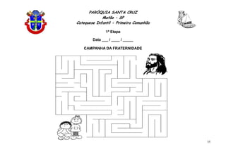 PARÓQUIA SANTA CRUZ
Matão - SP
Catequese Infantil - Primeira Comunhão
1ª Etapa
35
Data ___ / ____ / _____
CAMPANHA DA FRATERNIDADE
 
