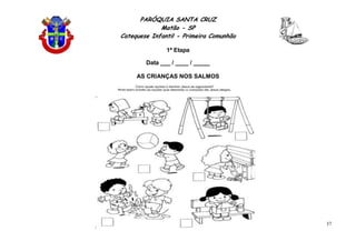 PARÓQUIA SANTA CRUZ
Matão - SP
Catequese Infantil - Primeira Comunhão
1ª Etapa
37
Data ___ / ____ / _____
AS CRIANÇAS NOS SALMOS
 