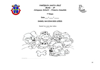 PARÓQUIA SANTA CRUZ
Matão - SP
Catequese Infantil - Primeira Comunhão
1ª Etapa
40
Data ___ / ____ / _____
DANIEL NA COVA DOS LEÕES
 