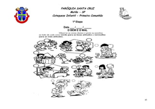 PARÓQUIA SANTA CRUZ
Matão - SP
Catequese Infantil - Primeira Comunhão
1ª Etapa
45
Data ___ / ____ / _____
O BEM E O MAL
 