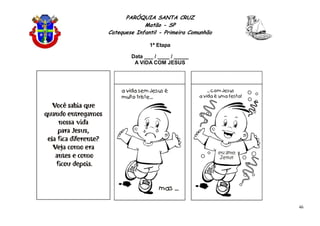 PARÓQUIA SANTA CRUZ
Matão - SP
Catequese Infantil - Primeira Comunhão
1ª Etapa
46
Data ___ / ____ / _____
A VIDA COM JESUS
 