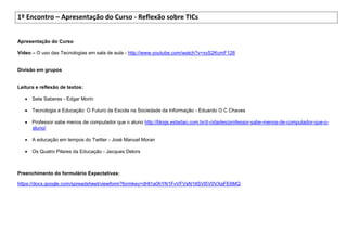 1º Encontro – Apresentação do Curso - Reflexão sobre TICs


Apresentação do Curso

Vídeo – O uso das Tecnologias em sala de aula - http://www.youtube.com/watch?v=xyS2KcmF128


Divisão em grupos


Leitura e reflexão de textos:

    Sete Saberes - Edgar Morin

    Tecnologia e Educação: O Futuro da Escola na Sociedade da Informação - Eduardo O C Chaves

    Professor sabe menos de computador que o aluno http://blogs.estadao.com.br/jt-cidades/professor-sabe-menos-de-computador-que-o-
     aluno/

    A educação em tempos do Twitter - José Manuel Moran

    Os Quatro Pilares da Educação - Jacques Delors



Preenchimento do formulário Expectativas:

https://docs.google.com/spreadsheet/viewform?formkey=dHl1a0hYN1FvVFVsN1ItSVl5V0VXaFE6MQ
 