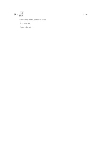 4.Q
D =                                             (3.12)
       π.V

      Como valores médios, costuma-se adotar:

      Vsucção = 1,0 m/s;

      Vrecalque = 2,0 m/s.
 