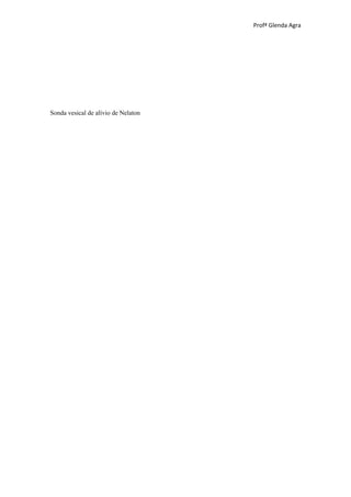 Profª Glenda Agra




Sonda vesical de alívio de Nelaton
 