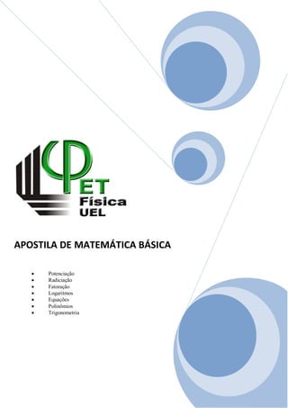 APOSTILA DE MATEMÁTICA BÁSICA

      Potenciação
      Radiciação
      Fatoração
      Logaritmos
      Equações
      Polinômios
      Trigonometria
 