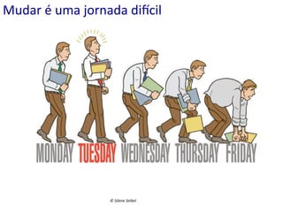 Mudar	
  é	
  uma	
  jornada	
  di•cil	
  

©	
  Silene	
  Seibel	
  

 
