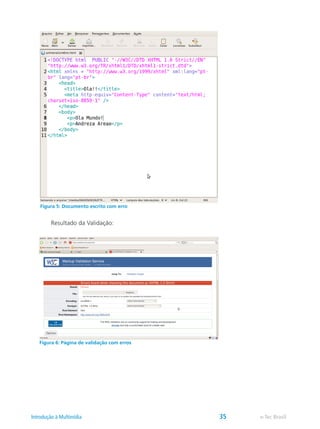 Resultado da Validação:
Figura 5: Documento escrito com erro
Figura 6: Página de validação com erros
e-Tec BrasilIntrodução à Multimídia 35
 