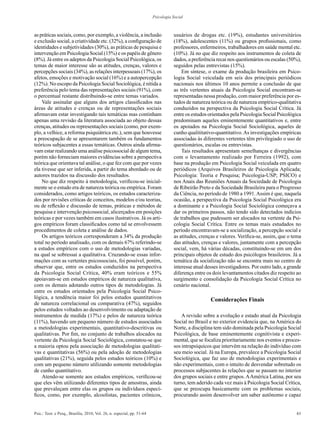 61Psic.: Teor. e Pesq., Brasília, 2010, Vol. 26, n. especial, pp. 51-64
Psicologia Social
as práticas sociais, como, por exemplo, a violência, a inclusão
e exclusão social, a criatividade etc. (32%), a configuração de
identidades e subjetividades (30%), as práticas de pesquisa e
intervenção em Psicologia Social (15%) e os papéis de gênero
(8%). Já entre os adeptos da Psicologia Social Psicológica, os
temas de maior interesse são as atitudes, crenças, valores e
percepções sociais (34%), as relações interpessoais (17%), os
afetos, emoções e motivação social (16%) e a autopercepção
(12%). No escopo da Psicologia Social Sociológica, é nítida a
preferência pelo tema das representações sociais (91%), com
o percentual restante distribuindo-se entre temas variados.
Vale assinalar que alguns dos artigos classificados nas
áreas de atitudes e crenças ou de representações sociais
afirmavam estar investigando tais temáticas mas continham
apenas uma revisão da literatura associada ao objeto dessas
crenças, atitudes ou representações sociais (como, por exem-
plo, a velhice, a reforma psiquiátrica etc.), sem que houvesse
a preocupação de se apresentarem também os fundamentos
teóricos subjacentes a essas temáticas. Outros ainda afirma-
vam estar realizando uma análise psicossocial de algum tema,
porém não forneciam maiores evidências sobre a perspectiva
teórica que orientava tal análise, o que fez com que por vezes
ela tivesse que ser inferida, a partir do tema abordado ou de
autores trazidos na discussão dos resultados.
No que diz respeito à metodologia, verificou-se inicial-
mente se o estudo era de natureza teórica ou empírica. Foram
considerados, como artigos teóricos, os estudos caracteriza-
dos por revisões críticas de conceitos, modelos e/ou teorias,
ou de reflexão e discussão de temas, práticas e métodos de
pesquisa e intervenção psicossocial, alicerçados em posições
teóricas e por vezes também em casos ilustrativos. Já os arti-
gos empíricos foram classificados como tal se envolvessem
procedimentos de coleta e análise de dados.
Os artigos teóricos corresponderam a 34% da produção
total no período analisado, com os demais 67% referindo-se
a estudos empíricos com o uso de metodologias variadas,
na qual se sobressai a qualitativa. Cruzando-se essas infor-
mações com as vertentes psicossociais, foi possível, porém,
observar que, entre os estudos conduzidos na perspectiva
da Psicologia Social Crítica, 40% eram teóricos e 55%
apoiavam-se em estudos empíricos de natureza qualitativa,
com os demais adotando outros tipos de metodologias. Já
entre os estudos orientados pela Psicologia Social Psico-
lógica, a tendência maior foi pelos estudos quantitativos
de natureza correlacional ou comparativa (47%), seguidos
pelos estudos voltados ao desenvolvimento ou adaptação de
instrumentos de medida (17%) e pelos de natureza teórica
(11%), havendo um pequeno número de estudos associados
a metodologias experimentais, quantitativo-descritivas ou
qualitativas. Por fim, no conjunto de trabalhos alocados na
vertente da Psicologia Social Sociológica, constatou-se que
a maioria optou pela associação de metodologias qualitati-
vas e quantitativas (56%) ou pela adoção de metodologias
qualitativas (21%), seguida pelos estudos teóricos (10%) e
com um pequeno número utilizando somente metodologias
de cunho quantitativo.
Atendo-se somente aos estudos empíricos, verificou-se
que eles vêm utilizando diferentes tipos de amostras, ainda
que prevaleçam entre elas os grupos ou indivíduos especí-
ficos, como, por exemplo, alcoolistas, pacientes crônicos,
usuários de drogas etc. (19%), estudantes universitários
(18%), adolescentes (11%) ou grupos profissionais, como
professores, enfermeiros, trabalhadores em saúde mental etc.
(10%). Já no que diz respeito aos instrumentos de coleta de
dados, a preferência recai nos questionários ou escalas (50%),
seguidos pelas entrevistas (15%).
Em síntese, o exame da produção brasileira em Psico-
logia Social veiculada em seis dos principais periódicos
nacionais nos últimos 10 anos permite a conclusão de que
as três vertentes atuais da Psicologia Social encontram-se
representadas nessa produção, com maior preferência por es-
tudos de natureza teórica ou de natureza empírico-qualitativa
conduzidos na perspectiva da Psicologia Social Crítica. Já
entre os estudos orientados pela Psicologia Social Psicológica
predominam aqueles eminentemente quantitativos e, entre
os apoiados na Psicologia Social Sociológica, aqueles de
cunho qualititativo-quantitativo.As investigações empíricas
associadas às diferentes vertentes têm privilegiado o uso de
questionários, escalas ou entrevistas.
Tais resultados apresentam semelhanças e divergências
com o levantamento realizado por Ferreira (1992), com
base na produção em Psicologia Social veiculada em quatro
periódicos (Arquivos Brasileiros de Psicologia Aplicada;
Psicologia: Teoria e Pesquisa; Psicologia-USP; PSICO) e
nos Anais das Reuniões Anuais da Sociedade de Psicologia
de Ribeirão Preto e da Sociedade Brasileira para o Progresso
da Ciência, no período de 1980 a 1991.Assim é que, naquela
ocasião, a perspectiva da Psicologia Social Psicológica era
a dominante e a Psicologia Social Sociológica começava a
dar os primeiros passos, não tendo sido detectados indícios
de trabalhos que pudessem ser alocados na vertente da Psi-
cologia Social Crítica. Entre os temas mais estudados no
período encontravam-se a socialização, a percepção social e
as atitudes, crenças e valores. Verifica-se, assim, que o tema
das atitudes, crenças e valores, juntamente com a percepção
social, vem, há várias décadas, constituindo-se em um dos
principais objetos de estudo dos psicólogos brasileiros. Já a
temática da socialização não se encontra mais no centro de
interesse atual desses investigadores. Por outro lado, a grande
diferença entre os dois levantamentos citados diz respeito ao
surgimento e consolidação da Psicologia Social Crítica no
cenário nacional.
Considerações Finais
A revisão sobre a evolução e estado atual da Psicologia
Social no Brasil e no exterior evidencia que, na América do
Norte, a disciplina tem sido dominada pela Psicologia Social
Psicológica, de base eminentemente cognitivista e experi-
mental, que se focaliza prioritariamente nos eventos e proces-
sos intrapsíquicos que intervêm na relação do indivíduo com
seu meio social. Já na Europa, prevalece a Psicologia Social
Sociológica, que faz uso de metodologias experimentais e
não experimentais, com o intuito de desvendar sobretudo os
processos subjacentes às relações que se passam no interior
dos grupos sociais e entre grupos.AAmérica Latina, por seu
turno, tem aderido cada vez mais à Psicologia Social Crítica,
que se preocupa basicamente com os problemas sociais,
procurando assim desenvolver um saber autônomo e capaz
 