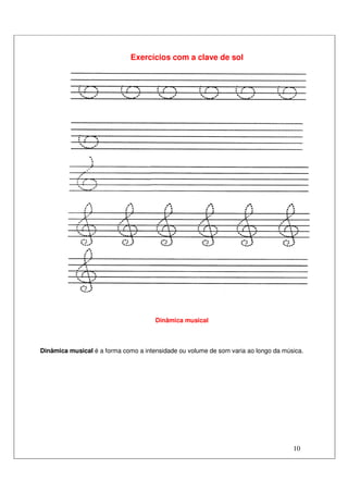 10
Exercícios com a clave de sol
Dinâmica musical
Dinâmica musical é a forma como a intensidade ou volume de som varia ao longo da música.
 