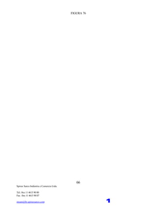 Spirax Sarco Indústria e Comercio Ltda.
Tel.: 0xx 11 4615 90 00
Fax : 0xx 11 4615 90 07
steam@br.spiraxsarco.com 1
66
FIGURA 76
 