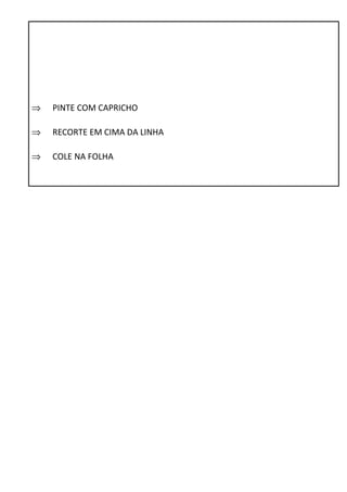 Þ PINTE COM CAPRICHO 
Þ RECORTE EM CIMA DA LINHA 
Þ COLE NA FOLHA 
 