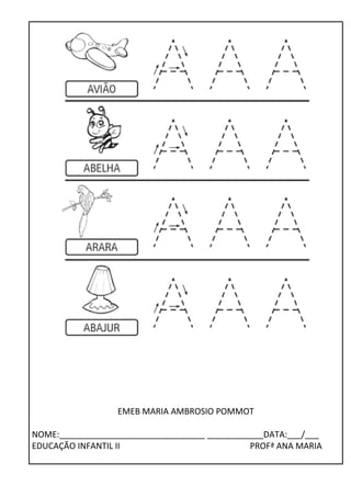 EMEB MARIA AMBROSIO POMMOT 
NOME:_______________________________ ____________DATA:___/___ 
EDUCAÇÃO INFANTIL II PROFª ANA MARIA 
 
