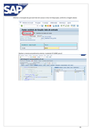 65
Informar a transação da qual você não tem acesso e clicar em Depuração, conforme a imagem abaixo:
Realizar o mesmo procedimento anterior, mudando SY-SUBRC para 0
 