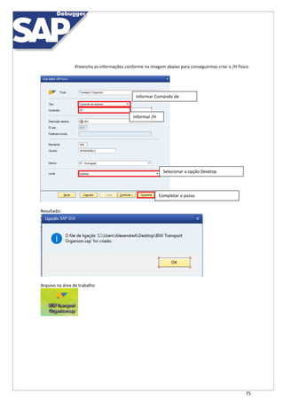75
Preencha as informações conforme na imagem abaixo para conseguirmos criar o /H físico.
Resultado:
Arquivo na área de trabalho
Informar Comando de
Sistema
Informar /H
Selecionar a opção Desktop
Completar o passo
 
