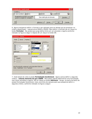 3RUTXHLVVRDFRQWHFH 
Estamos ut ilizando, para a linha 8, a seguinte fórmula: = %
%
%. 
Ao copiarmos esta fórmula, para as demais linhas, a fórmula passa a ser adaptada, conforme 
indicado na tabela a seguir: 
3DUDDOLQKD 
$IyUPXODVHUiDGSDWDGDSDUD 
26 
9 
%
%
%. 
10 
%
%
%. 
11 
%
%
%. 
12 
%
%
%. 
13 
%
%
%. 
Observe que a medida que vamos descendo uma linha, os números das linhas vão sendo 
incrementados. Este é o comportamento padrão do Excel quando copiamos uma fórmula para 
uma faixa de células. Para o número de horas (colunas B e C) este é o comportamento 
desejado, porém para o valor da hora ext ra e da hora normal este não é o comportamento 
desejado. Uma vez que o valor da hora normal está fixo na célula B4, devemos sempre 
mult iplicar o valor da coluna B (número de horas normais) pelo valor da célula B4. Uma vez 
que o valor da hora ext ra esta fixo na célula B5, devemos sempre mult iplicar o valor da coluna 
C (número de horas ext ras) pelo valor da célula B5 . Para que os cálculos fossem feitos 
corretamente, deveríamos ut ilizar as fórmulas indicadas na tabela a seguir: 
 