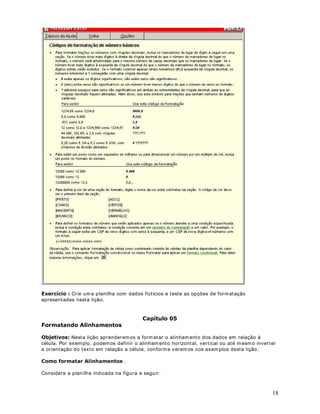Todos os argumentos devem ser verdadeiros, para que a função retorne um valor verdadeiro. 
6LQWD[H= E(Argumentos) 
([HPSOR 
= E(2 3; 7 5) - - Retorna 9HUGDGHLUR 
= E(2 3; 5 4) ) - - Retorna )DOVR 
Também posso ut ilizar referência a Células. Por exemplo, se na Célula A5 eu t iver o valor 10, 
teremos o seguinte: 
= E(A5 12; A5= 10) - - Retorna 9HUGDGHLUR 
= E(A5 10; 5 3) - - Retorna Falso, pois A5 10 é falso 
28 