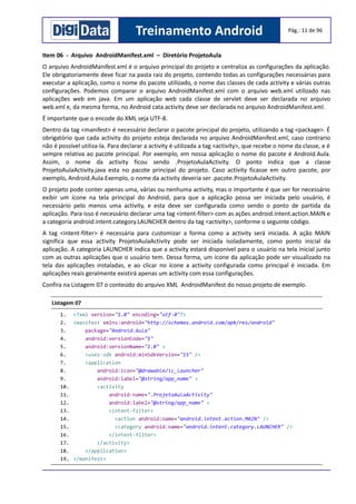Treinamento Android

Pág.: 11 de 96

Item 06 - Arquivo AndroidManifest.xml – Diretório ProjetoAula
O arquivo AndroidManife...