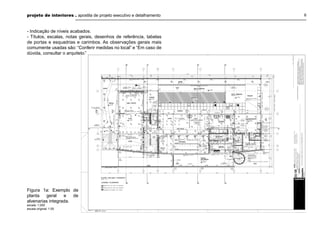 projeto de interiores . apostila de projeto executivo e detalhamento 6
- Indicação de níveis acabados.
- Títulos, escalas, notas gerais, desenhos de referência, tabelas
de portas e esquadrias e carimbos. As observações gerais mais
comumente usadas são: “Conferir medidas no local” e “Em caso de
dúvida, consultar o arquiteto.”
Figura 1a: Exemplo de
planta geral e de
alvenarias integrada.
escala: 1:200
escala original: 1:50
 