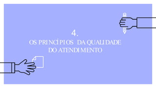 4.
OS PRINCÍPIOS DA QUALIDADE
DO ATENDIMENTO
 
