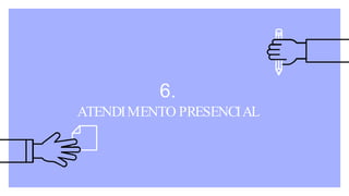 6.
ATENDIMENTO PRESENCIAL
 