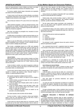 APOSTILAS OPÇÃO A Sua Melhor Opção em Concursos Públicos
Atualidades do Mercado Financeiro A Opção Certa Para a Sua Realização18
bancos de desenvolvimento e bancos múltiplos que tenham uma destas
carteiras, sendo oficialmente conhecidos como depósitos a prazo.
Os recursos captados através desses instrumentos são repassados
aos clientes na forma de empréstimos.
O prazo mínimo é de 30 dias para os títulos prefixados, que embutem
uma expectativa inflacionária na taxa nominal, já que o ganho real (nominal
- inflação) só será conhecido no dia do resgate.
Para os títulos pós -fixados em TR o prazo mínimo é de 4 meses data a
data.
CDB é transferível (resgatado, a critério da instituição financeira, antes
do vencimento) por endosso nominativo (endosso em preto), desde que
respeitados os prazos mínimos. O endossante responde pela existência do
crédito mas, não pelo seu pagamento.
Além disso, não podem ser prorrogados mas, renovados de comum
acordo, por nova contratação.
Os RDB podem ser rescindidos em caráter excepcional desde que com
o de acordo da instituição depositária. Neste caso só pode ser devolvido o
principal.
Mesmo no caso dos CDB existirá, na venda antes do prazo final, uma
perda de rentabilidade, já que o comprador, no caso a instituição financeira,
exigirá um spread ou deságio para gerar liquidez.
Para circular a rentabilidade líquida de um CDB, será necessário
calcular o imposto de renda (IR) incidente sobre o ganho de capital que, até
31/12 /94 estava sujeito a uma taxa de 30%. O ganho de capital era
calculado sobre a variação mensal da Ufir (unidade fiscal de referência). De
01/01/95 até 31/12/95, a rentabilidade líquida era obtida aplicando-se uma
alíquota de 10% de IR sobre o ganho nominal. A partir de 01/01/96, a
alíquota de IR, sobre o ganho nominal, passou a ser de 15%.
Letra de Câmbio
Muito parecida com o cheque a letra de câmbio é também uma Ordem
de pagamento, só que não é uma ordem dada apenas a bancos. Pode ser
dada a qualquer pessoa. Também não é só "a vista". Pode ser com data
certa de vencimento.
A letra de câmbio é, portanto, uma ordem de pagamento, emitida por
um credor a seu devedor, para que este porque uma determinada quantia
ou ao próprio credor, ou a terceira pessoa.
O ato de emitir a letra de câmbio chama-se "saque". Quem a emite é o
"sacado" e o devedor, que cumprirá a ordem, chama-se "sacado". O
"tomador" é a pessoa beneficiária da ordem.
São requisitos necessários à validade da letra de câmbio:
a) denominação "letra de câmbio" (na língua em que for redigida a
ordem);
b) o valor em dinheiro, que deverá ser pago, bem como a espécie de
moeda (cruzeiro, dólar, etc.);
c) o nome do sacado (essa indicação poderá constar na parte de
baixo do formulário);
d) o nome de tomador (pessoa a quem será paga a ordem; nada
impede que a letra de câmbio indique como tomador o próprio
sacador, ou, então, seja "ao portador");
e) o nome e assinatura (de próprio punho) do sacador (ou seu
procurador, com poderes especiais).
Sem esses requisitos a letra de câmbio não terá validade.
Na letra de câmbio o aceite é importante, embora seja facultativo:
deverá o título ser a ele apresentado, para que este firme no título a
declaração de que está de acordo com a dívida.
Curioso anotar que a letra de câmbio devem ser, previamente, enviada
ao sacado para que ele aceite. Deverá ele devolver a letra de câmbio ao
credor. Se não o fizer, segundo o art. 885 do Código de Processo Civil
Brasileiro, poderá ter sua prisão decretada, caso o portador da letra de
câmbio prove ao juiz que entregou o titulo e o devedor se recusou a
devolvê-lo.
Como se trata de uma variação de "depositário infiel", essa modalidade
de prisão foi preservada pela Nova Constituição.
Poderá constar, ainda, da letra de câmbio o "lugar" e a "data" de sua
emissão, bem como o "lugar de pagamento". São, entretanto, requisitos
acidentais, cuja falta não acarreta a invalidade do título.
Se não constar nenhum desses vencimentos, será considerado "a
vista". E se não constar o lugar do pagamento, presume-se que será o
domicílio do devedor (sacado).
O vencimento do cheque, como vimos, é apenas "a vista", enquanto os
demais títulos (nota promissória e duplicata) tanto podem ser a vista, como
data certa de vencimento).
A letra de câmbio pode ser sacada para pagamento:
a) a vista;
b) a dia certo;
c) a tempo certo da data; e
d) a tempo certo de vista.
No vencimento "a vista" o pagamento deve-se dar quando a letra de
câmbio for apresentada ao devedor.
Se o vencimento forma dia certo", o pagamento deverá ser realizado
no dia marcado no título (esse é o mais comum tipo de vencimento).
Caso o vencimento seja "a tempo certo da data", é fixado um "tempo"
(30 dias, 90 dias, etc.), que começa a contar do dia seguinte ao da data de
emissão (se a letra de câmbio foi emitida em 2 de maio, com vencimento "a
90 dias", só será exigível no 90º dia a partir da emissão: 1º dia = 3 de maio;
30º dia = 1º de junho - lembre-se que maio tem 31 dias -, 60º dia = 1º de
julho e 90º dia = 31 de julho - julho também tem 31 dias).
Finalmente, se o vencimento for "a tempo certo de vista", seu
vencimento ocorrerá depois do "tempo" marcado (30, 60, 90... dias), que
começa a correr após a data do aceite (quando o devedor teve "vista").
Aval e Endosso da Letra de Câmbio
Tudo o que se disse sobre o aval e o endosso do cheque, da nota
promissória e da duplicata, terá a plena validade para as letras de câmbio.
Prescrição
A letra de câmbio, como todo título de crédito, tem a chamada força
executiva. A cobrança da letra de câmbio em ação executiva, contra o
aceitante (sacado) ou seus avalistas, deve ser promovida em três anos, a
contar do vencimento do título.
Essa ação poderá ser promovida diretamente, sem qualquer
necessidade de protesto.
Já a ação para cobrar dos endossantes (na hipótese de os aceitantes
ou avalistas não pagarem), dependerá de prévio protesto e deverá ser
promovida em um ano, a contar da data em que ele foi feito o protesto (no
tempo legal).
Se algum endossante pagou a dívida e pretender cobrar dos demais
endossantes, deverá promover sua ação executiva em seis meses a contar
do dia em que ele pagou a letra, ou do dia em que ele foi acionado
PRODUTOS VINCULADOS À PRESTAÇÃO DE SERVIÇOS
BANCÁRIOS
O banco desempenha importante papel de agente arrecadador e
agente pagador. Esse papel cresce de importância quando efetuado junto
aos órgão públicos (municipais, estaduais e federais) . Com relação a esses
organismos públicos, os bancos comerciais já têm, no seu Plano Contábil,
contas específicas para registrar recebimentos de tributos e encargos
 