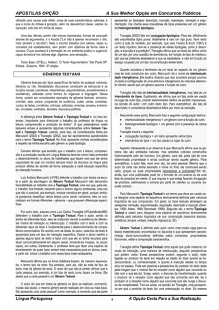 APOSTILAS OPÇÃO A Sua Melhor Opção em Concursos Públicos
Língua Portuguesa A Opção Certa Para a Sua Realização4
utilizada para causar este efeito, umas de suas características salientes, é
que a ironia dá ênfase à gozação, além de desvalorizar ideias, valores da
oposição, tudo isto em forma de piada.
Uma das últimas, porém não menos importantes, formas de persuadir
através de argumentos, é a Alusão ("Ler não é apenas reconhecer o dito,
mais também o não-dito"). Nela, o escritor trabalha com valores, ideias ou
conceitos pré estabelecidos, sem porém com objetivos de forma clara e
concisa. O que acontece é a formação de um ambiente poético e sugerível,
capaz de evocar nos leitores algo, digamos, uma sensação...
Texto Base: CITELLI, Adilson; “O Texto Argumentativo” São Paulo SP,
Editora ..Scipione, 1994 - 6ª edição.
GÊNEROS TEXTUAIS
Gêneros textuais são tipos específicos de textos de qualquer natureza,
literários ou não. Modalidades discursivas constituem as estruturas e as
funções sociais (narrativas, dissertativas, argumentativas, procedimentais e
exortativas), utilizadas como formas de organizar a linguagem. Dessa
forma, podem ser considerados exemplos de gêneros textuais: anúncios,
convites, atas, avisos, programas de auditórios, bulas, cartas, comédias,
contos de fadas, convênios, crônicas, editoriais, ementas, ensaios, entrevis-
tas, circulares, contratos, decretos, discursos políticos
A diferença entre Gênero Textual e Tipologia Textual é, no meu en-
tender, importante para direcionar o trabalho do professor de língua na
leitura, compreensão e produção de textos1. O que pretendemos neste
pequeno ensaio é apresentar algumas considerações sobre Gênero Tex-
tual e Tipologia Textual, usando, para isso, as considerações feitas por
Marcuschi (2002) e Travaglia (2002), que faz apontamentos questionáveis
para o termo Tipologia Textual. No final, apresento minhas considerações
a respeito de minha escolha pelo gênero ou pela tipologia.
Convém afirmar que acredito que o trabalho com a leitura, compreen-
são e a produção escrita em Língua Materna deve ter como meta primordial
o desenvolvimento no aluno de habilidades que façam com que ele tenha
capacidade de usar um número sempre maior de recursos da língua para
produzir efeitos de sentido de forma adequada a cada situação específica
de interação humana.
Luiz Antônio Marcuschi (UFPE) defende o trabalho com textos na esco-
la a partir da abordagem do Gênero Textual Marcuschi não demonstra
favorabilidade ao trabalho com a Tipologia Textual, uma vez que, para ele,
o trabalho fica limitado, trazendo para o ensino alguns problemas, uma vez
que não é possível, por exemplo, ensinar narrativa em geral, porque, embo-
ra possamos classificar vários textos como sendo narrativos, eles se con-
cretizam em formas diferentes – gêneros – que possuem diferenças especí-
ficas.
Por outro lado, autores como Luiz Carlos Travaglia (UFUberlândia/MG)
defendem o trabalho com a Tipologia Textual. Para o autor, sendo os
textos de diferentes tipos, eles se instauram devido à existência de diferen-
tes modos de interação ou interlocução. O trabalho com o texto e com os
diferentes tipos de texto é fundamental para o desenvolvimento da compe-
tência comunicativa. De acordo com as ideias do autor, cada tipo de texto é
apropriado para um tipo de interação específica. Deixar o aluno restrito a
apenas alguns tipos de texto é fazer com que ele só tenha recursos para
atuar comunicativamente em alguns casos, tornando-se incapaz, ou pouco
capaz, em outros. Certamente, o professor teria que fazer uma espécie de
levantamento de quais tipos seriam mais necessários para os alunos, para,
a partir daí, iniciar o trabalho com esses tipos mais necessários.
Marcuschi afirma que os livros didáticos trazem, de maneira equivoca-
da, o termo tipo de texto. Na verdade, para ele, não se trata de tipo de
texto, mas de gênero de texto. O autor diz que não é correto afirmar que a
carta pessoal, por exemplo, é um tipo de texto como fazem os livros. Ele
atesta que a carta pessoal é um Gênero Textual.
O autor diz que em todos os gêneros os tipos se realizam, ocorrendo,
muitas das vezes, o mesmo gênero sendo realizado em dois ou mais tipos.
Ele apresenta uma carta pessoal3 como exemplo, e comenta que ela pode
apresentar as tipologias descrição, injunção, exposição, narração e argu-
mentação. Ele chama essa miscelânea de tipos presentes em um gênero
de heterogeneidade tipológica.
Travaglia (2002) fala em conjugação tipológica. Para ele, dificilmente
são encontrados tipos puros. Realmente é raro um tipo puro. Num texto
como a bula de remédio, por exemplo, que para Fávero & Koch (1987) é
um texto injuntivo, tem-se a presença de várias tipologias, como a descri-
ção, a injunção e a predição4. Travaglia afirma que um texto se define como
de um tipo por uma questão de dominância, em função do tipo de interlocu-
ção que se pretende estabelecer e que se estabelece, e não em função do
espaço ocupado por um tipo na constituição desse texto.
Quando acontece o fenômeno de um texto ter aspecto de um gênero
mas ter sido construído em outro, Marcuschi dá o nome de intertextuali-
dade intergêneros. Ele explica dizendo que isso acontece porque ocorreu
no texto a configuração de uma estrutura intergêneros de natureza altamen-
te híbrida, sendo que um gênero assume a função de outro.
Travaglia não fala de intertextualidade intergêneros, mas fala de um
intercâmbio de tipos. Explicando, ele afirma que um tipo pode ser usado
no lugar de outro tipo, criando determinados efeitos de sentido impossíveis,
na opinião do autor, com outro dado tipo. Para exemplificar, ele fala de
descrições e comentários dissertativos feitos por meio da narração.
Resumindo esse ponto, Marcuschi traz a seguinte configuração teórica:
 intertextualidade intergêneros = um gênero com a função de outro
 heterogeneidade tipológica = um gênero com a presença de vários
tipos
Travaglia mostra o seguinte:
 conjugação tipológica = um texto apresenta vários tipos
 intercâmbio de tipos = um tipo usado no lugar de outro
Aspecto interessante a se observar é que Marcuschi afirma que os gê-
neros não são entidades naturais, mas artefatos culturais construídos
historicamente pelo ser humano. Um gênero, para ele, pode não ter uma
determinada propriedade e ainda continuar sendo aquele gênero. Para
exemplificar, o autor fala, mais uma vez, da carta pessoal. Mesmo que o
autor da carta não tenha assinado o nome no final, ela continuará sendo
carta, graças as suas propriedades necessárias e suficientes5.Ele diz,
ainda, que uma publicidade pode ter o formato de um poema ou de uma
lista de produtos em oferta. O que importa é que esteja fazendo divulgação
de produtos, estimulando a compra por parte de clientes ou usuários da-
quele produto.
Para Marcuschi, Tipologia Textual é um termo que deve ser usado pa-
ra designar uma espécie de sequência teoricamente definida pela natureza
linguística de sua composição. Em geral, os tipos textuais abrangem as
categorias narração, argumentação, exposição, descrição e injunção (Swa-
les, 1990; Adam, 1990; Bronckart, 1999). Segundo ele, o termo Tipologia
Textual é usado para designar uma espécie de sequência teoricamente
definida pela natureza linguística de sua composição (aspectos lexicais,
sintáticos, tempos verbais, relações lógicas) (p. 22).
Gênero Textual é definido pelo autor como uma noção vaga para os
textos materializados encontrados no dia-a-dia e que apresentam caracte-
rísticas sócio-comunicativas definidas pelos conteúdos, propriedades
funcionais, estilo e composição característica.
Travaglia define Tipologia Textual como aquilo que pode instaurar um
modo de interação, uma maneira de interlocução, segundo perspectivas
que podem variar. Essas perspectivas podem, segundo o autor, estar
ligadas ao produtor do texto em relação ao objeto do dizer quanto ao fa-
zer/acontecer, ou conhecer/saber, e quanto à inserção destes no tempo
e/ou no espaço. Pode ser possível a perspectiva do produtor do texto dada
pela imagem que o mesmo faz do receptor como alguém que concorda ou
não com o que ele diz. Surge, assim, o discurso da transformação, quando
o produtor vê o receptor como alguém que não concorda com ele. Se o
produtor vir o receptor como alguém que concorda com ele, surge o discur-
so da cumplicidade. Tem-se ainda, na opinião de Travaglia, uma perspecti-
va em que o produtor do texto faz uma antecipação no dizer. Da mesma
 