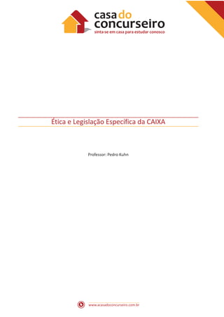 www.acasadoconcurseiro.com.br
Ética e Legislação Específica da CAIXA
Professor: Pedro Kuhn
 