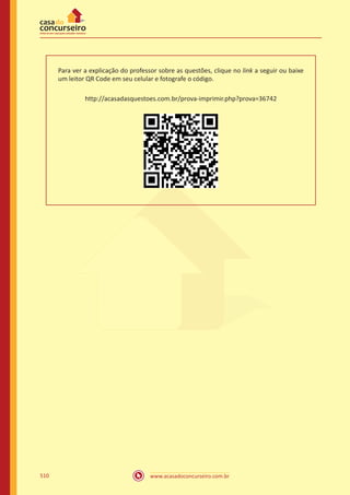 www.acasadoconcurseiro.com.br510
Para ver a explicação do professor sobre as questões, clique no link a seguir ou baixe
um leitor QR Code em seu celular e fotografe o código.
http://acasadasquestoes.com.br/prova-imprimir.php?prova=36742
 