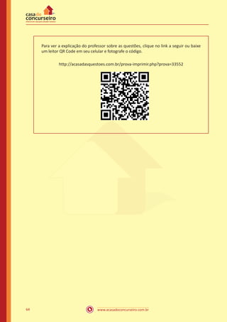 www.acasadoconcurseiro.com.br64
Para ver a explicação do professor sobre as questões, clique no link a seguir ou baixe
um leitor QR Code em seu celular e fotografe o código.
http://acasadasquestoes.com.br/prova-imprimir.php?prova=33552
 