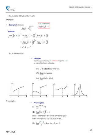 Cálculo Diferencial e Integral I
25
PET – EMB
6.3. Limites FUNDAMENTAIS:
Exemplo:
6.4. Continuidade:
Proposições:
 