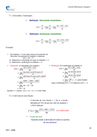 Cálculo Diferencial e Integral I
28
PET – EMB
7.1. Velocidade e Aceleração:
Exemplo:
7.2. A derivada de uma função:
 