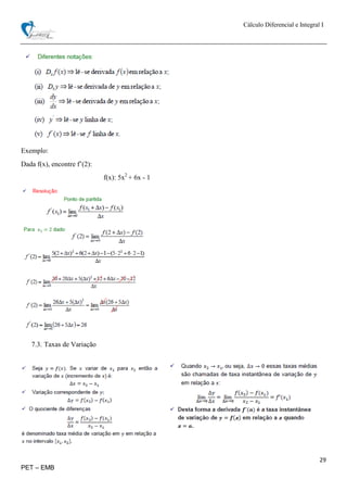Cálculo Diferencial e Integral I
29
PET – EMB
Exemplo:
Dada f(x), encontre f’(2):
f(x): 5x2
+ 6x - 1
7.3. Taxas de Variação
 