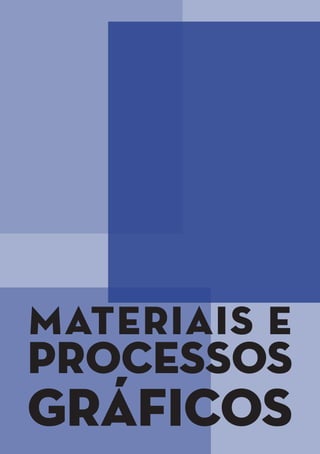 Materiais e
Processos
Gráficos      1
 