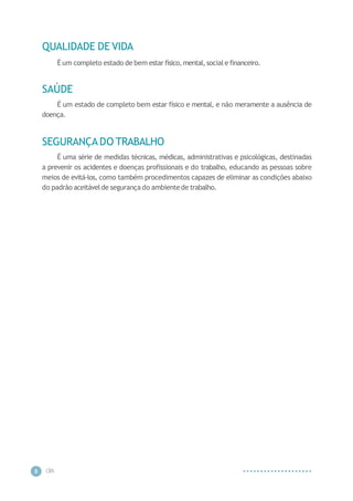 CIP
A
8
QUALIDADE DE VIDA
É um completo estado de bem estar físico,mental,sociale financeiro.
SAÚDE
É um estado de completo bem estar físico e mental, e não meramente a ausência de
doença.
SEGURANÇA DO TRABALHO
É uma série de medidas técnicas, médicas, administrativas e psicológicas, destinadas
a prevenir os acidentes e doenças profissionais e do trabalho, educando as pessoas sobre
meios de evitá-los, como também procedimentos capazes de eliminar as condições abaixo
do padrão aceitávelde segurança do ambientede trabalho.
 