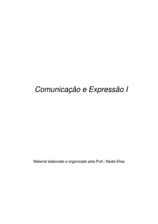 Comunicação e Expressão I
Material elaborado e organizado pela Prof.: Neide Elias
 