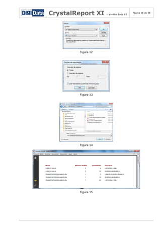 CrystalReport XI

Figura 12

Figura 13

Figura 14

Figura 15

– Versão Beta 02

Página 16 de 38

 