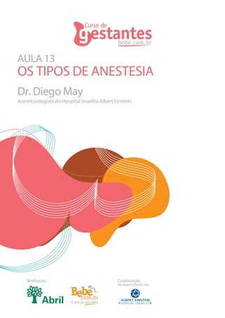 AULA 13
OS TIPOS DE ANESTESIA
Dr. Diego May
Anestesiologista do Hospital Israelita Albert Einstein




    Realização:                                Colaboração
                                               de especialistas do:
 