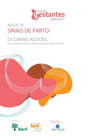 AULA 14
Dr. DANIEL KLOTZEL
SINAIS DE PARTO
Realização: Colaboração
de especialistas do:
Ginecologista e obstetra do Hospital Israelita Albert Einstein
 