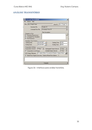 Curso Básico HEC-RAS Eng. Rubens Campos
35
ANÁLISE TRANSITÓRIO
Figura 35 – Interface para análise transitória.
 