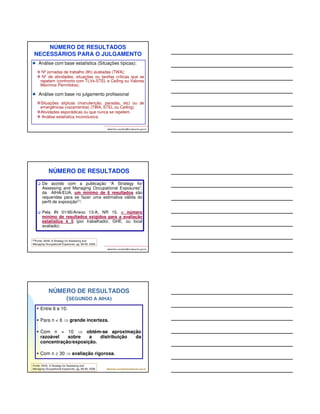 EX.: RESULTADOS DE CONCENTRAÇÃO DE 
XILENO (em ppm) ENCONTRADOS EM UM PPRA 
- SITUAÇÃO HIPOTÉTICA (6 medições/ano)- 
albertinho.carvalho@fundacentro.gov.br 
GSE (GHE)-1(b) 
(MPT – 8h)(ppm) 
GSE (GHE)-1(a) 
(MPT – 8h)(ppm) 
24 3 
12 24 
56 39 
34 34 
45 5 
24 2 
MA = 32,5 MA = 17,8 
DP = 16,0 DP = 16,6 
LT-MPT (NR 15, 
Anexo 11) = 78 ppm 
NA = 39 ppm (NR 9) 
Qual o julgamento 
da situação? 
Aceitável? 
Inaceitável? 
Dúvida? 
EX.: RESULTADOS DE CONCENTRAÇÃO DE 
XILENO (em ppm) ENCONTRADOS EM UM PPRA 
- SITUAÇÃO HIPOTÉTICA (6 medições/ano)- 
albertinho.carvalho@fundacentro.gov.br 
GSE (GHE)-1(b) 
(MPT – 8h)(ppm) 
GSE (GHE)-1(a) 
(MPT – 8h)(ppm) 
24 3 
12 24 
56 39 
34 34 
45 5 
24 2 
MA = 32,5 MA = 17,8 
DP = 16,0 DP = 16,6 
LT-MPT (NR 15, 
Anexo 11) = 78 ppm 
NA = 39 ppm (NR 9) 
Qual o julgamento 
da situação? 
Aceitável? 
Inaceitável? 
Dúvida? 
TESTES DE CONFORMIDADE 
1. QUANDO O LIMITE (LEO, ou VRT) FOR 
ULTRAPASSADO: violação / não conformidade. 
2. QUANDO OS RESULTADOS FICAM ABAIXO DO 
LIMITE NOS DIAS MEDIDOS: 
a) Quantos resultados existem? São suficientes? 
b) Qual a dispersão dos resultados? 
c) O quê é possível concluir? 
d) Qual a confiabilidade do julgamento(90%, 95%)? 
e) O Limite pode ter sido ultrapassado nos dias medidos? 
f) O Limite pode ter sido ultrapassado nos dias não 
monitorados (inferência)? 
albertinho.carvalho@fundacentro.gov.br 
 