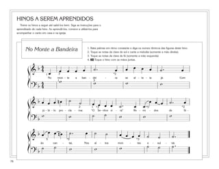 78
HINOS A SEREM APRENDIDOS
Treine os hinos a seguir até sabê-los bem. Siga as instruções para o
aprendizado de cada hino. Ao aprendê-los, comece a utilizá-los para
acompanhar o canto em casa e na igreja.
1. Bata palmas em ritmo constante e diga os nomes rítmicos das figuras deste hino.
2. Toque as notas da clave de sol e cante a melodia (somente a mão direita).
3. Toque as notas da clave de fá (somente a mão esquerda).
4. 34 Toque o hino com as mãos juntas.
No Monte a Bandeira
&
b 4
4
œ œ œ œ œ ˙ . œ œ œ œ œ ˙ . œ
No mon - te a ban - dei - ra se al - te - ia já. Com
? b
4
4
w w w w
1
1
3
3
*2
&
b œ œ œ n œ ˙ ˙ œ œ œ œ ˙ . œ œ
œ œ œ ˙ . œ
jú - bi - lo pro - cla - ma: “O Se - nhor vi - rá” Re - mi - dos de Si -
? b
w w ˙ ˙ w w w
1 *2*3 *52
&
b œ œ œ n œ ˙ . œ ˙ ˙ œ œ œ œ ˙ ˙ ˙ .
ão can - tai, Nos al - tos mon - tes e - xul - tai.
? b
˙ ˙ w w w ˙ ˙ ˙ .
*35 *5
ß
Í
ß
Í
ß
Í
 
