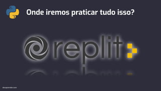 Onde iremos praticar tudo isso?
devaprender.com
 