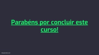 Parabéns por concluir este
curso!
devaprender.com
 