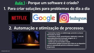 1. Para criar soluções para problemas do dia a dia
2. Automação e otimização de processos
Aula 1 - Porque um software é criado?
devaprender.com
 