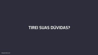 TIREI SUAS DÚVIDAS?
devaprender.com
 