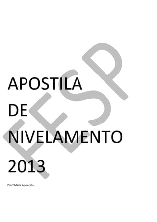 APOSTILA DE NIVELAMENTO 
2013 
Profª Maria Aparecida 
 