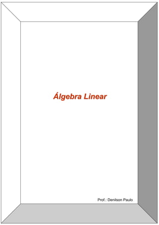 Álgebra Linear




           Prof.: Denilson Paulo
 