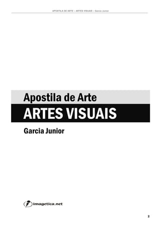 APOSTILA DE ARTE – ARTES VISUAIS – Garcia Junior
3
Elaboração do texto, projeto gráfico, diagramação, capa, pesquisa
icono...
