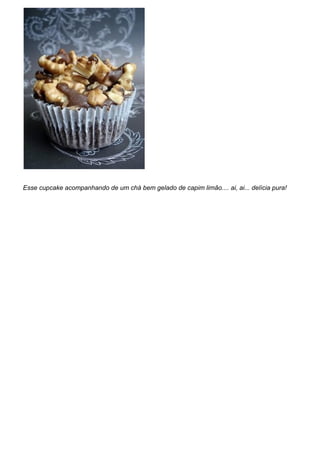 Esse cupcake acompanhando de um chá bem gelado de capim limão.... ai, ai... delícia pura!
 