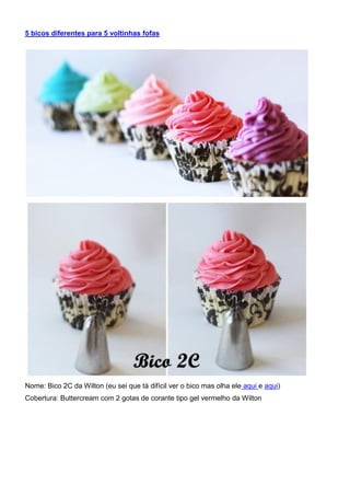5 bicos diferentes para 5 voltinhas fofas
Nome: Bico 2C da Wilton (eu sei que tá difícil ver o bico mas olha ele aqui e aqui)
Cobertura: Buttercream com 2 gotas de corante tipo gel vermelho da Wilton
 